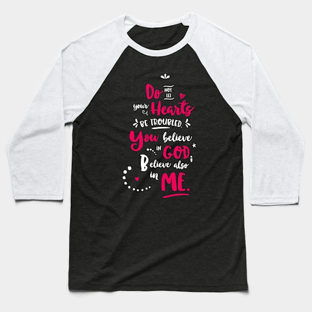 Do Not Let Your Hearts Be Troubled - You Believe In God Believe also In Me Baseball T-Shirt by teespot123